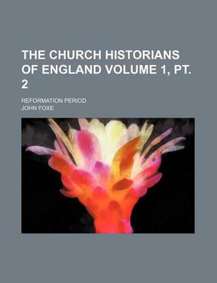 Book cover for The Church Historians of England Volume 1, PT. 2; Reformation Period