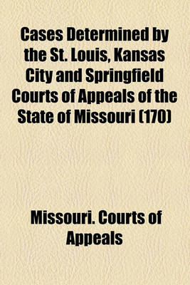 Book cover for Cases Determined by the St. Louis, Kansas City and Springfield Courts of Appeals of the State of Missouri Volume 170