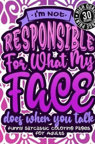 Cover of I'M Not Responsible For What My Face Does When You Talk