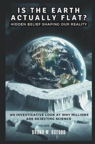 Cover of IS THE EARTH ACTUALLY FLAT? Hidden Belief Shaping Our Reality