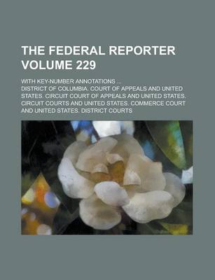 Book cover for The Federal Reporter; With Key-Number Annotations ... Volume 229