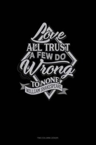 Cover of Love All Trust a Few Do Wrong to None