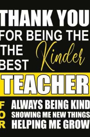 Cover of Thank You for Being the Best kinder Teacher For Always Being Kind Showing Me New Things Helping Me Grow