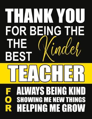 Book cover for Thank You for Being the Best kinder Teacher For Always Being Kind Showing Me New Things Helping Me Grow