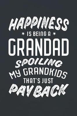 Book cover for Happiness Is Being A Grandad Spoiling My Grandkids That's Just Payback