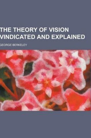 Cover of The Theory of Vision Vindicated and Explained