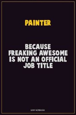 Cover of painter, Because Freaking Awesome Is Not An Official Job Title