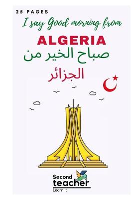 Book cover for I Say Good Morning from Algeria( &#1575;&#1604;&#1582;&#1610;&#1585;&#1605;&#1606; &#1589;&#1576;&#1575;&#1581; &#1575;&#1604;&#1580;&#1586;&#1575;&#1574;&#1585;)