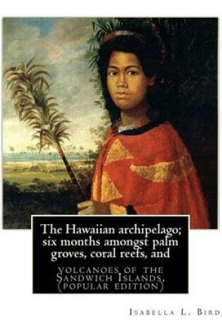 Cover of The Hawaiian archipelago; six months amongst palm groves, coral reefs, and