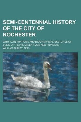 Cover of Semi-Centennial History of the City of Rochester; With Illustrations and Biographical Sketches of Some of Its Prominent Men and Pioneers