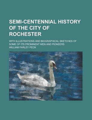 Book cover for Semi-Centennial History of the City of Rochester; With Illustrations and Biographical Sketches of Some of Its Prominent Men and Pioneers