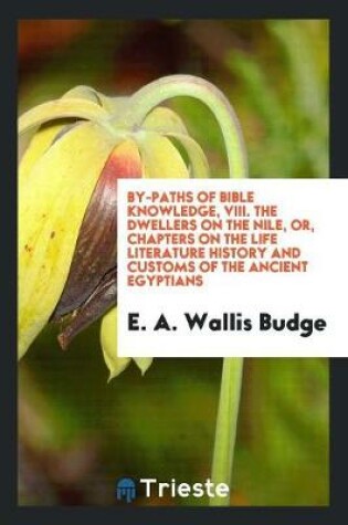 Cover of By-Paths of Bible Knowledge, VIII. the Dwellers on the Nile, Or, Chapters on the Life Literature History and Customs of the Ancient Egyptians