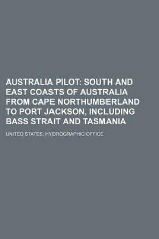 Cover of Australia Pilot; South and East Coasts of Australia from Cape Northumberland to Port Jackson, Including Bass Strait and Tasmania