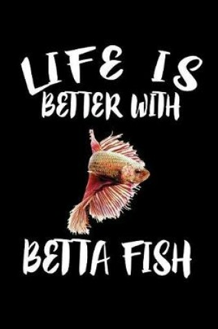 Cover of Life Is Better With Betta Fish