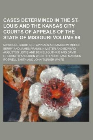 Cover of Cases Determined in the St. Louis and the Kansas City Courts of Appeals of the State of Missouri Volume 98