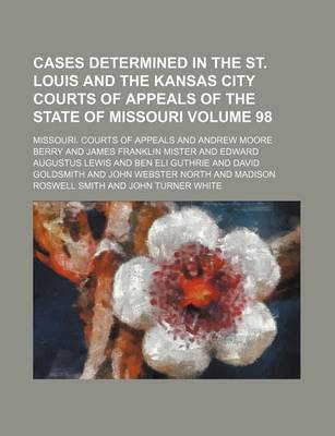 Book cover for Cases Determined in the St. Louis and the Kansas City Courts of Appeals of the State of Missouri Volume 98