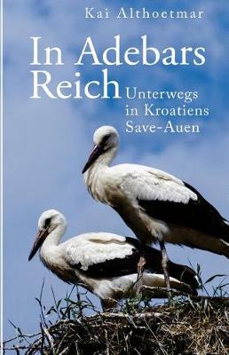 Book cover for In Adebars Reich. Unterwegs in Kroatiens Save-Auen