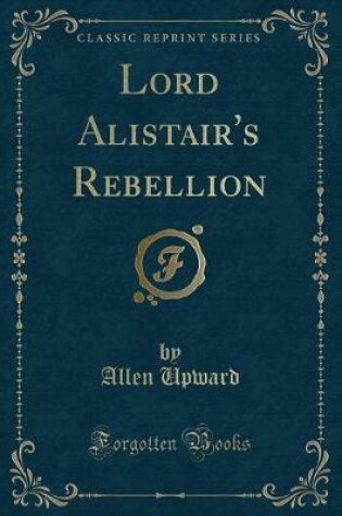 Cover of Lord Alistair's Rebellion (Classic Reprint)