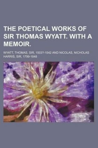 Cover of The Poetical Works of Sir Thomas Wyatt. with a Memoir