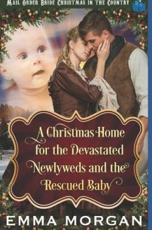 Cover of A Christmas Home for the Devastated Newlyweds and Rescued Baby