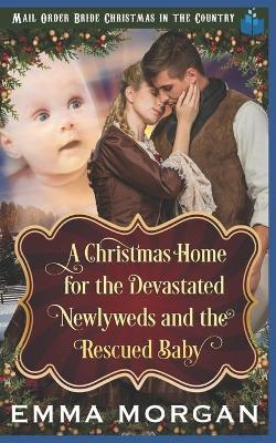 Cover of A Christmas Home for the Devastated Newlyweds and Rescued Baby