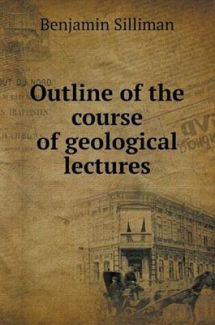 Cover of Outline of the course of geological lectures