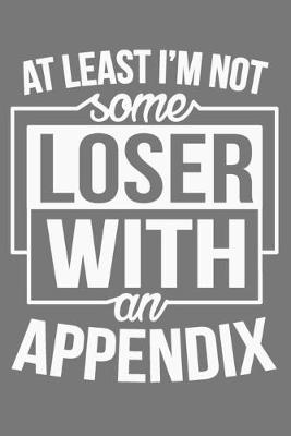 Book cover for At Least I'm Not Some Loser With An Appendix