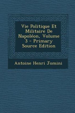 Cover of Vie Politique Et Militaire de Napoleon, Volume 3