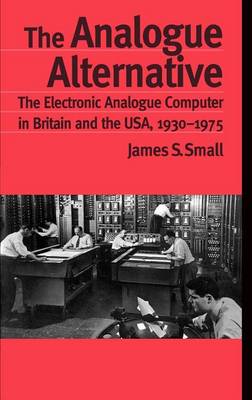 Cover of Analogue Alternative, The: The Electronic Analogue Computer in Britain and the USA, 1930-1975