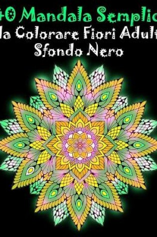 Cover of 40 Mandala Semplici da Colorare Fiori Adulti Sfondo Nero