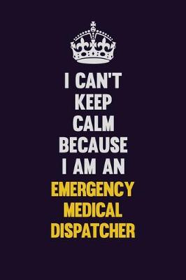 Book cover for I can't Keep Calm Because I Am An Emergency Medical Dispatcher