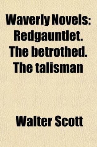 Cover of Waverly Novels Volume 9; Redgauntlet. the Betrothed. the Talisman