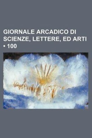 Cover of Giornale Arcadico Di Scienze, Lettere, Ed Arti (100)