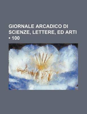 Book cover for Giornale Arcadico Di Scienze, Lettere, Ed Arti (100)