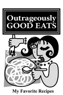 Cover of Outrageously GOOD EATS My Favorite Recipes
