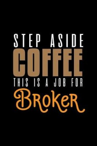 Cover of Step aside coffee. This is a job for broker