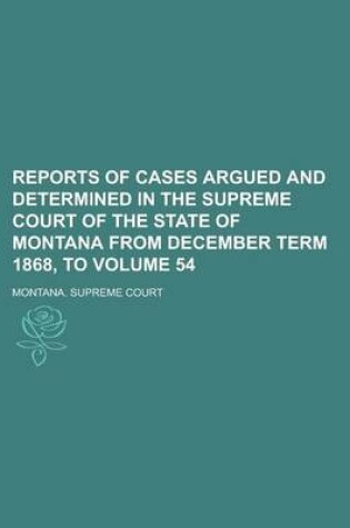 Cover of Reports of Cases Argued and Determined in the Supreme Court of the State of Montana from December Term 1868, to Volume 54