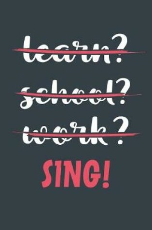 Cover of Learn? School? Work? Sing!