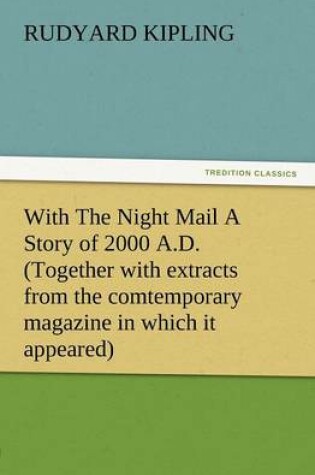 Cover of With the Night Mail a Story of 2000 A.D. (Together with Extracts from the Comtemporary Magazine in Which It Appeared)