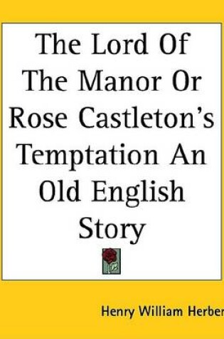 Cover of The Lord of the Manor or Rose Castleton's Temptation an Old English Story