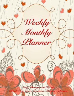 Cover of Weekly Monthly Planner Cute Flowers and Hearts Blank Any Year Academic Planner