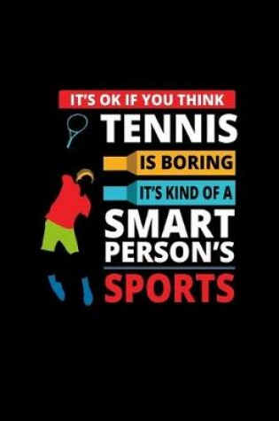 Cover of It's OK If You think Tennis is Boring It's Kind Of a Smart Person's Sport