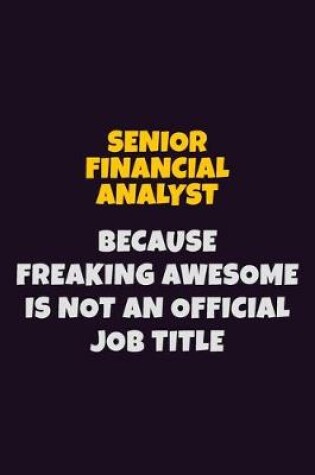 Cover of Senior Financial Analyst, Because Freaking Awesome Is Not An Official Job Title