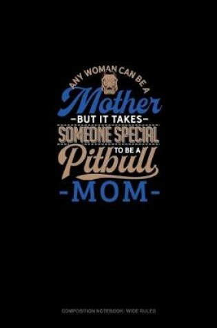 Cover of Any Woman Can Be A Mother But It Takes Someone Special To Be A Pitbull Mommy