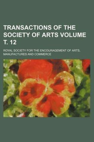 Cover of Transactions of the Society of Arts Volume . 12