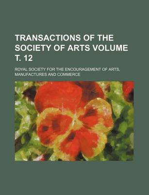 Book cover for Transactions of the Society of Arts Volume . 12