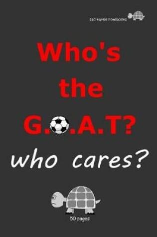 Cover of Sad Turtle Notebooks - Who's The G.O.A.T? Who cares? (50 Pages)