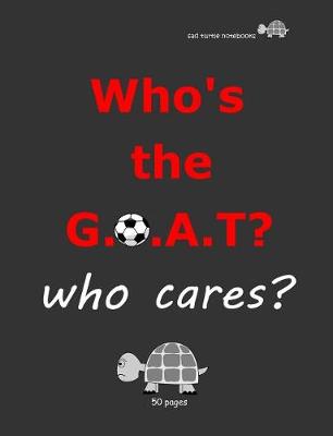 Book cover for Sad Turtle Notebooks - Who's The G.O.A.T? Who cares? (50 Pages)
