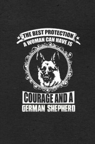 Cover of The Best Protection a Woman Can Have Is Courage and a German Shepherd A5 Lined Notebook