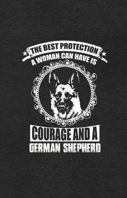 Book cover for The Best Protection a Woman Can Have Is Courage and a German Shepherd A5 Lined Notebook